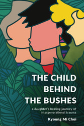 The Child Behind the Bushes: a Daughter'S Healing Journey of