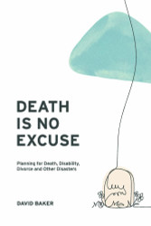 Death Is No Excuse: Planning for Death Disability Divorce and Other