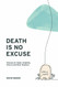 Death Is No Excuse: Planning for Death Disability Divorce and Other