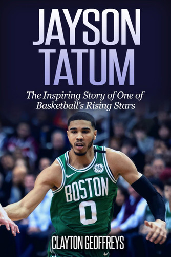 Jayson Tatum: The Inspiring Story of One of Basketball's Rising Stars