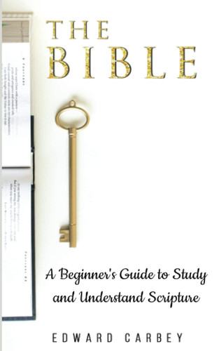 The Bible: a Beginner'S Guide to Study and Understand Scripture