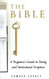 The Bible: a Beginner'S Guide to Study and Understand Scripture