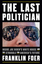 The Last Politician: Inside Joe Biden's White House and the Struggle