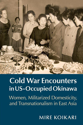 Cold War Encounters in US-Occupied Okinawa: Women Militarized