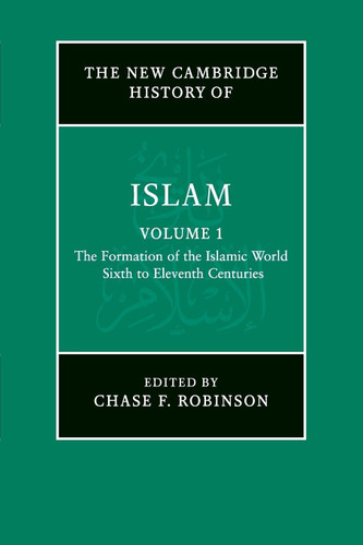 The New Cambridge History of Islam: Volume 1 The Formation of the