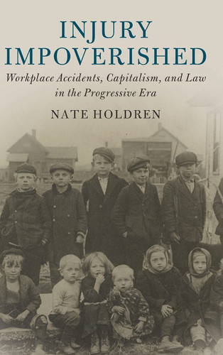 Injury Impoverished: Workplace Accidents Capitalism and Law in the