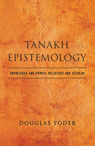 Tanakh Epistemology: Knowledge and Power Religious and Secular
