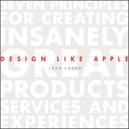 Design Like Apple: Seven Principles For Creating Insanely Great