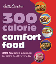 Betty Crocker 300 Calorie Comfort Food: 300 Favorite Recipes for