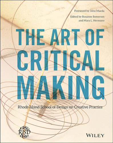 The Art of Critical Making: Rhode Island School of Design on Creative