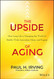 The Upside of Aging: How Long Life Is Changing the World of Health