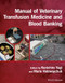 Manual of Veterinary Transfusion Medicine and Blood Banking Manual of Veterinary Transfusion Medicine and Blood Banking