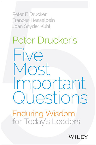 Peter Drucker's Five Most Important Questions: Enduring Wisdom for
