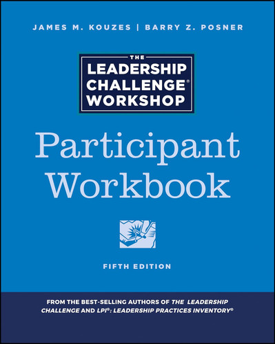 The Leadership Challenge Workshop: Participant Workbook