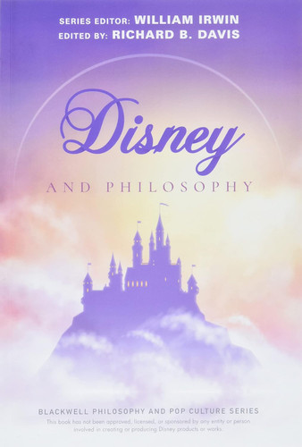 Disney and Philosophy (Blackwell Philosophy and Pop Culture)