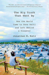 The Big Truck That Went By: How the World Came to Save Haiti and Left