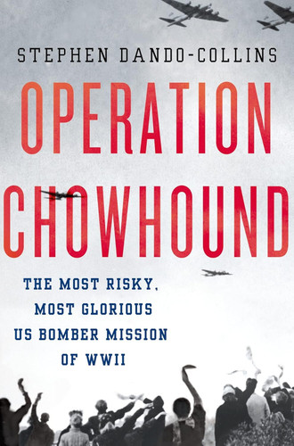 Operation Chowhound: The Most Risky Most Glorious US Bomber Mission