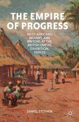 The Empire of Progress: West Africans Indians and Britons at the