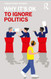 Why It's OK to Ignore Politics
