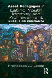 Asset Pedagogies in Latino Youth Identity and Achievement: Nurturing