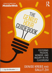 The Genius Hour Guidebook: Fostering Passion Wonder and Inquiry in