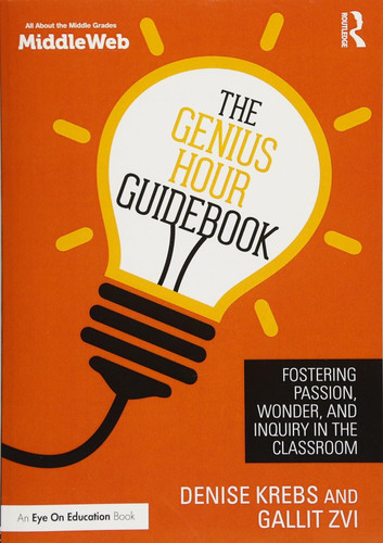 The Genius Hour Guidebook: Fostering Passion Wonder and Inquiry in
