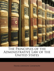 The Principles of the Administrative Law of the United States