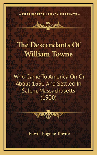 The Descendants Of William Towne: Who Came To America On Or About