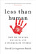 Less Than Human: Why We Demean Enslave and Exterminate Others