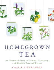 Homegrown Tea: An Illustrated Guide to Planting Harvesting and