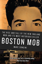 Boston Mob: The Rise and Fall of the New England Mob and Its Most