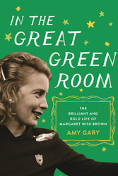 In the Great Green Room: The Brilliant and Bold Life of Margaret Wise