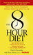 The 8-Hour Diet: Watch the Pounds Disappear without Watching What You