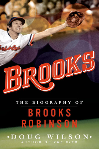 Brooks: The Biography of Brooks Robinson