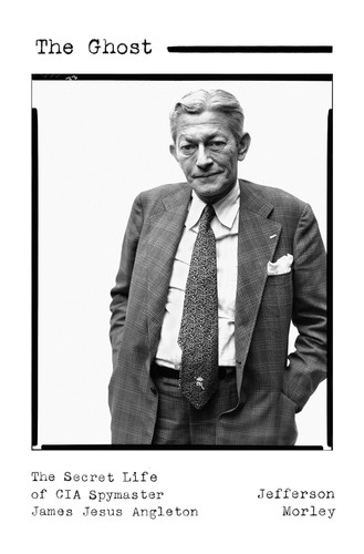 The Ghost: The Secret Life of CIA Spymaster James Jesus Angleton