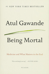 Being Mortal Illness Medicine and What Matters in the End