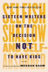 Selfish Shallow and Self-Absorbed: Sixteen Writers on the Decision