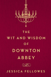 The Wit and Wisdom of Downton Abbey (The World of Downton Abbey)