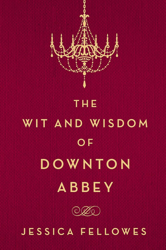 The Wit and Wisdom of Downton Abbey (The World of Downton Abbey) The Wit and Wisdom of Downton Abbey (The World of Downton Abbey)