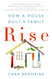 Rise: How a House Built a Family: How a House Built a Family