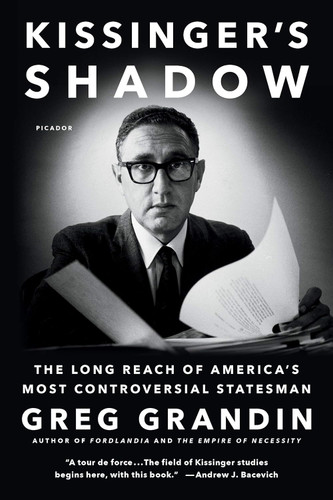 Kissinger's Shadow: The Long Reach of America's Most Controversial