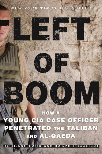 Left of Boom: How a Young CIA Case Officer Penetrated the Taliban and