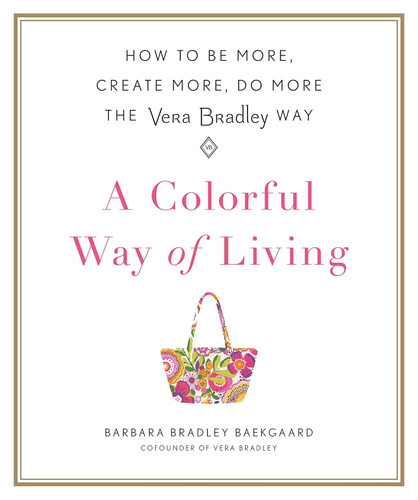 A Colorful Way of Living: How to Be More Create More Do More the Vera