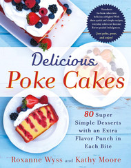 Delicious Poke Cakes: 80 Super Simple Desserts with an Extra Flavor