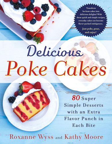Delicious Poke Cakes: 80 Super Simple Desserts with an Extra Flavor