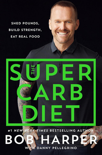 The Super Carb Diet: Shed Pounds Build Strength Eat Real Food