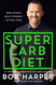 The Super Carb Diet: Shed Pounds Build Strength Eat Real Food