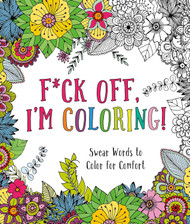 F*ck Off I'm Coloring!: Swear Words to Color for Comfort
