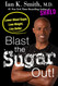 Blast the Sugar Out!: Lower Blood Sugar Lose Weight Live Better