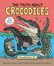 The Truth About Crocodiles: Seriously Funny Facts about Your Favorite